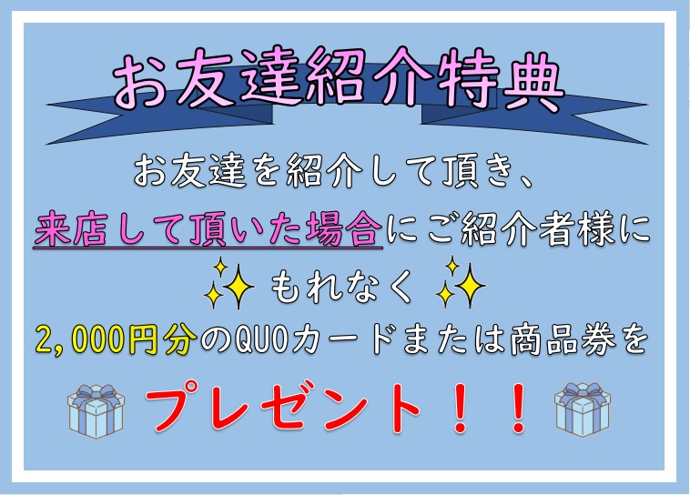 お友達紹介でご紹介者様に2000円分の商品券またはQUOカードをプレゼント！