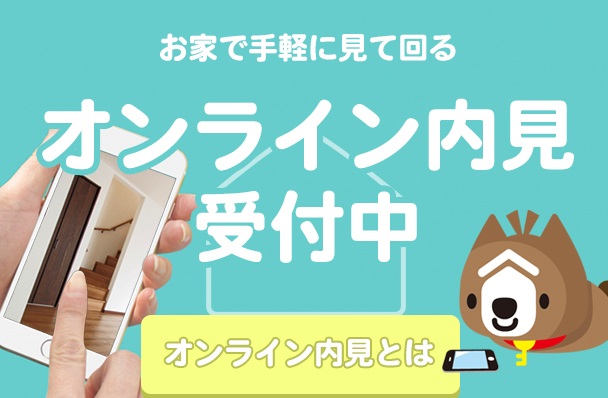 お家で手軽に見て回る「オンライン内見」受付中。