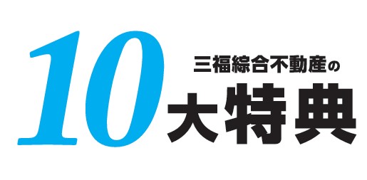 来店・契約・紹介で嬉しい！三福だけの10大特典